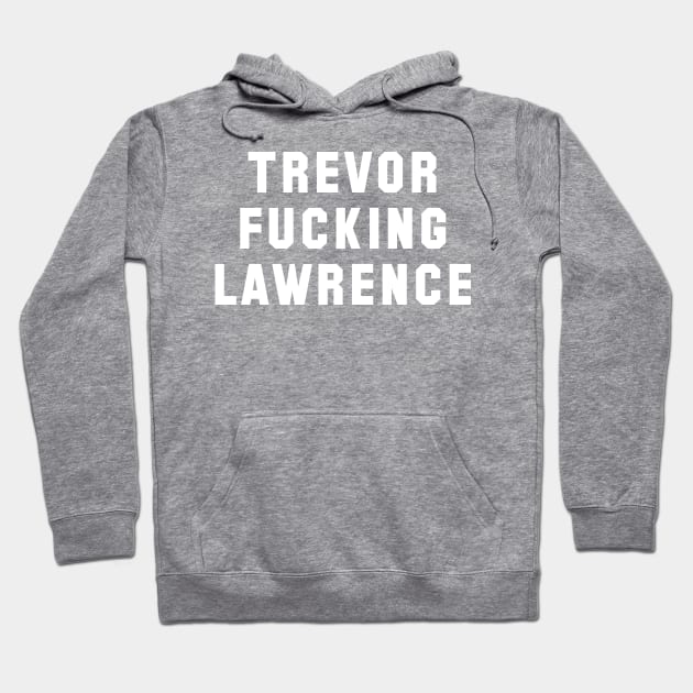 Trevor Fucking Lawrence Hoodie by Carl Cordes